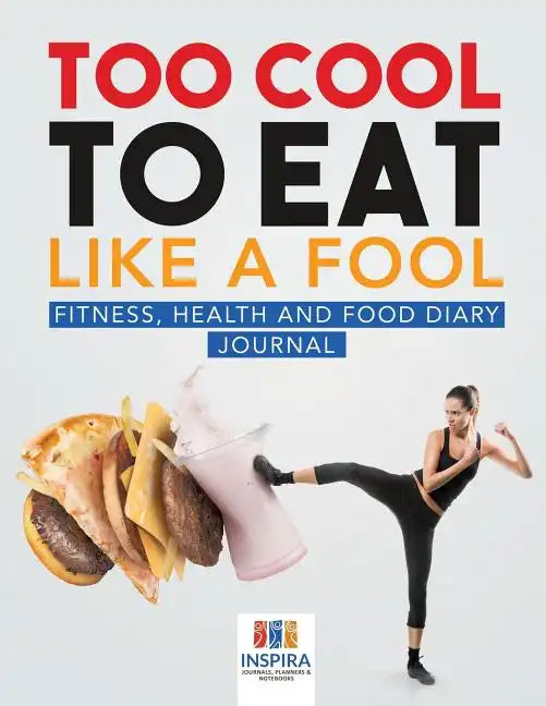 Too Cool to Eat Like a Fool Fitness, Health and Food Diary Journal - Paperback